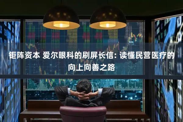 钜阵资本 爱尔眼科的刷屏长信: 读懂民营医疗的向上向善之路